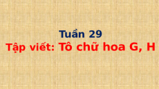 Giáo án Powerpoint Tập viết: Tô chữ hoa G, H Tiếng việt lớp 1 Cánh diều