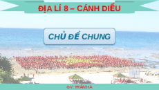 Giáo án Powerpoint Chủ đề chung Địa lí 8 Cánh diều