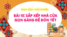 Giáo án Powerpoint Bài 15 HĐTN  lớp 1 Kết nối tri thức: Sắp xếp nhà cửa gọn gàng để đón Tết