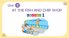 Giáo án Powerpoint Unit 5: At the fish and chips shop Tiếng Anh lớp 1 Global success