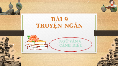 Giáo án Powerpoint Bài 9: Truyện Ngữ văn 6 Cánh diều