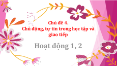 Bài giảng Powerpoint Chủ đề 4. Chủ động, tự tin trong học tập và giao tiếp