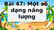 Giáo án Powerpoint Bài 47: Một số dạng năng lượng Khoa học tự nhiên 6 Kết nối tri thức