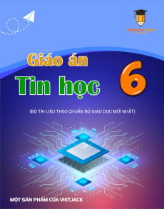 Giáo án Tin học 6 (sách mới) | Giáo án Tin học 6 Kết nối tri thức, Cánh diều, Chân trời sáng tạo