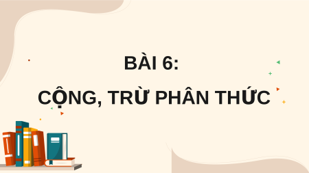 Giáo án điện tử Cộng, trừ phân thức Toán 8 Chân trời sáng tạo