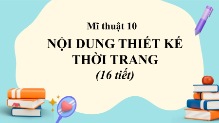 Bài giảng Powerpoint Mĩ thuật 10 Thiết kế thời trang