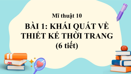 Bài giảng Powerpoint Mĩ thuật 10 Thiết kế thời trang