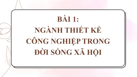 Bài giảng Powerpoint Mĩ thuật 10 Thiết kế công nghiệp