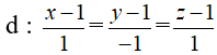 Trong không gian với hệ tọa độ Oxyz, cho đường thẳng d: (x - 1)/1 = (y - 1)/-1 = (z - 1)/1 (ảnh 1)