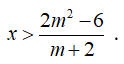 Điều kiện của m để bất phương trình (m+ 2) x > 2m^2 - 6 (ảnh 1)