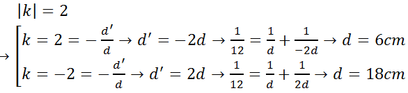 Vật AB trước TKHT tiêu cự f =12cm cho ảnh A’B’ lớn gấp 2 lần AB. Vị trí của vật AB (ảnh 1)