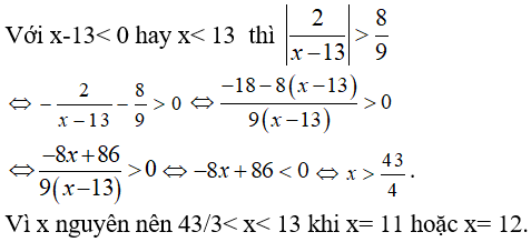 Cho bất phương trình |2/(x - 13)| > 8/9 Các nghiệm nguyên nhỏ hơn 13 của bất phương trình là (ảnh 1)