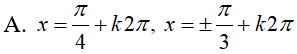Giải phương trình 4sin^3(x )- 3cos^3(x) - 3sinx - sin^2(x)*cos(x)-0: A.x=pi/4+k2pi,x= cộng trừ pi/3+k2pi (ảnh 2)