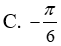 Nghiệm âm lớn nhất của phương trình Căn3/sin^2(x) = 3cotx + Căn3: A.-pi/2 B.-5pi/6 C.-pi/6 D.-2pi/3 (ảnh 4)