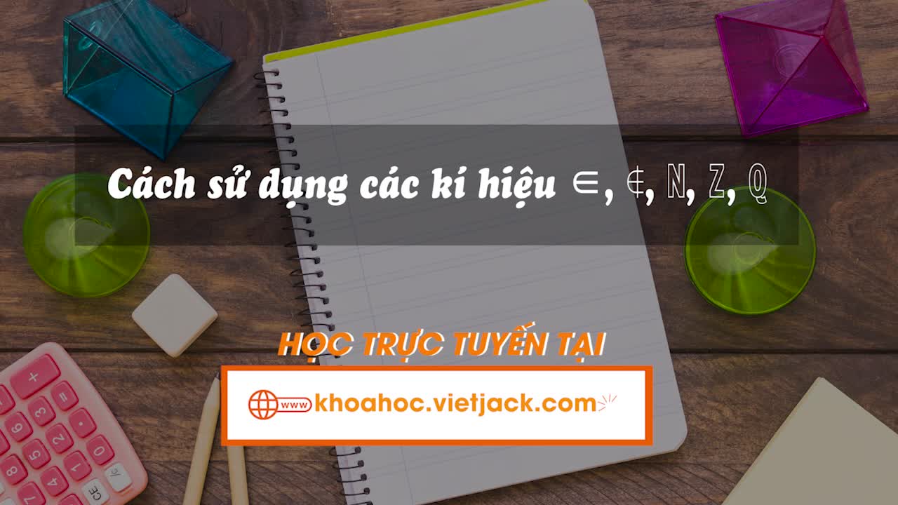Cách sử dụng các kí hiệu ∈, ∉, ℕ, ℤ, ℚ