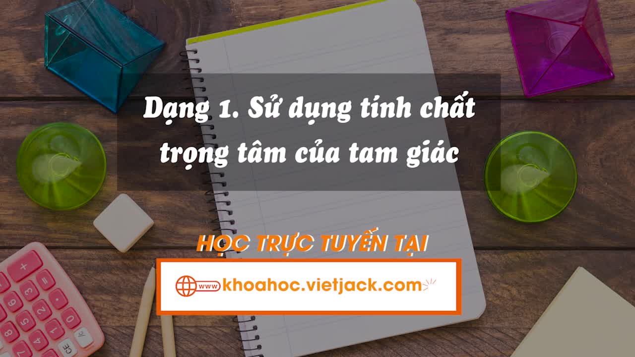 Nhận biết trung tuyến, trọng tâm tam giác và sử dụng tính chất trọng tâm của tam giác