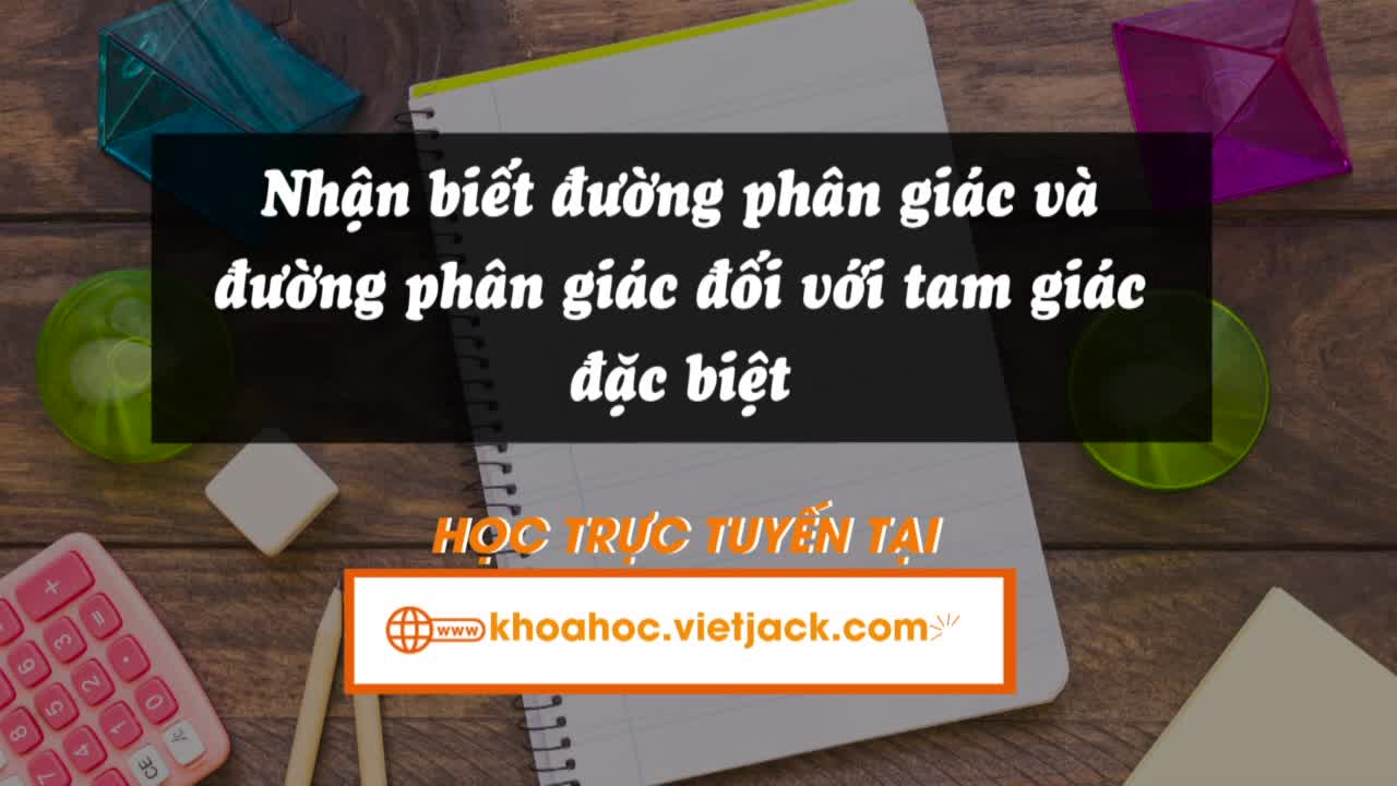 Nhận biết đường phân giác và đường phân giác đối với tam giác đặc biệt (tam giác cân, tam giác đều)