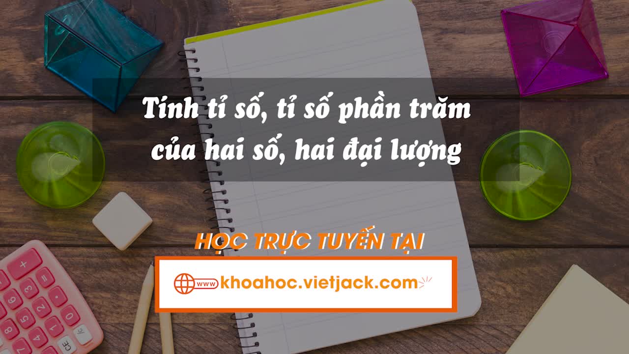 Tính tỉ số, tỉ số phần trăm của hai số, hai đại lượng