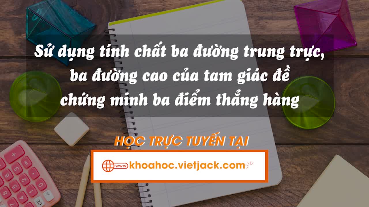 Sử dụng tính chất ba đường trung trực, ba đường cao của tam giác để chứng minh ba điểm thẳng hàng