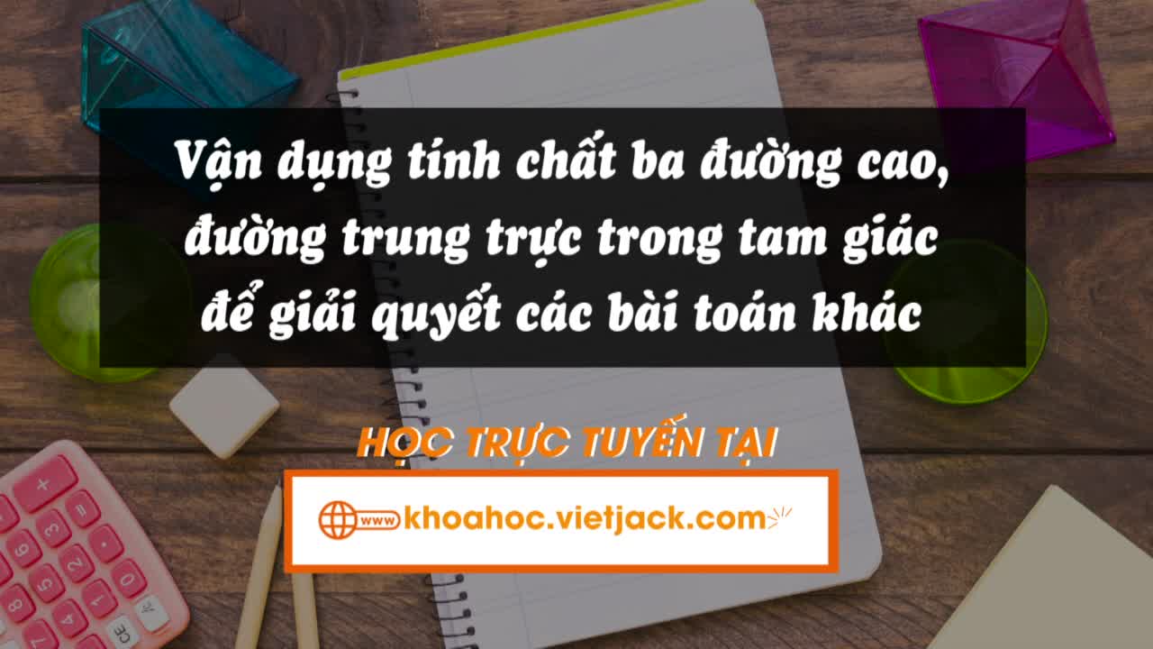 Vận dụng tính chất ba đường cao, đường trung trực trong tam giác để giải quyết các bài toán khác