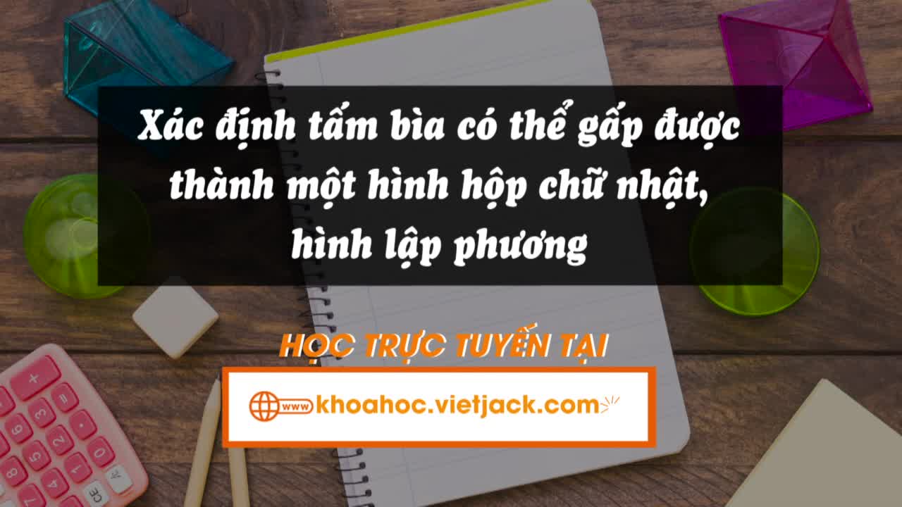 Xác định tấm bìa có thể gấp được thành một hình hộp chữ nhật, hình lập phương