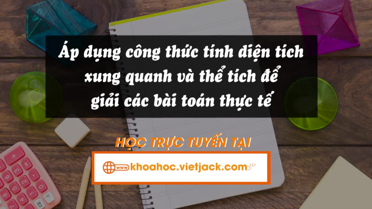 Áp dụng công thức tính diện tích xung quanh và thể tích để giải các bài toán thực tế