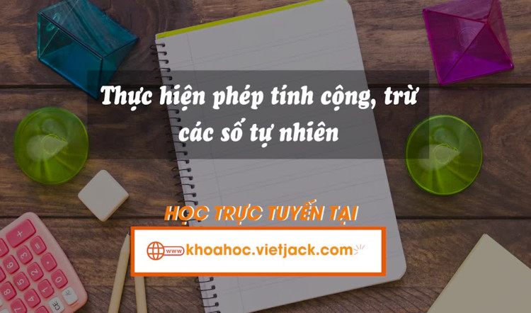 Thực hiện phép tính cộng, trừ các số tự nhiên