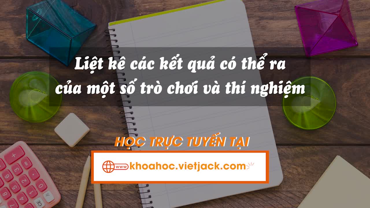 Liệt kê các kết quả có thể ra của một số trò chơi và thí nghiệm