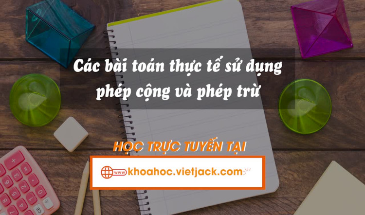 Các bài toán thực tế sử dụng phép cộng và phép trừ