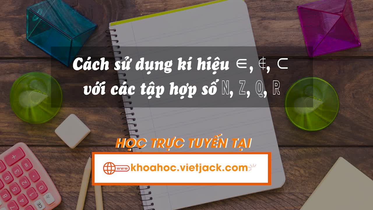 Cách sử dụng kí hiệu ∈, ∉, ⊂ với các tập hợp số ℕ, ℤ, ℚ, ℝ
