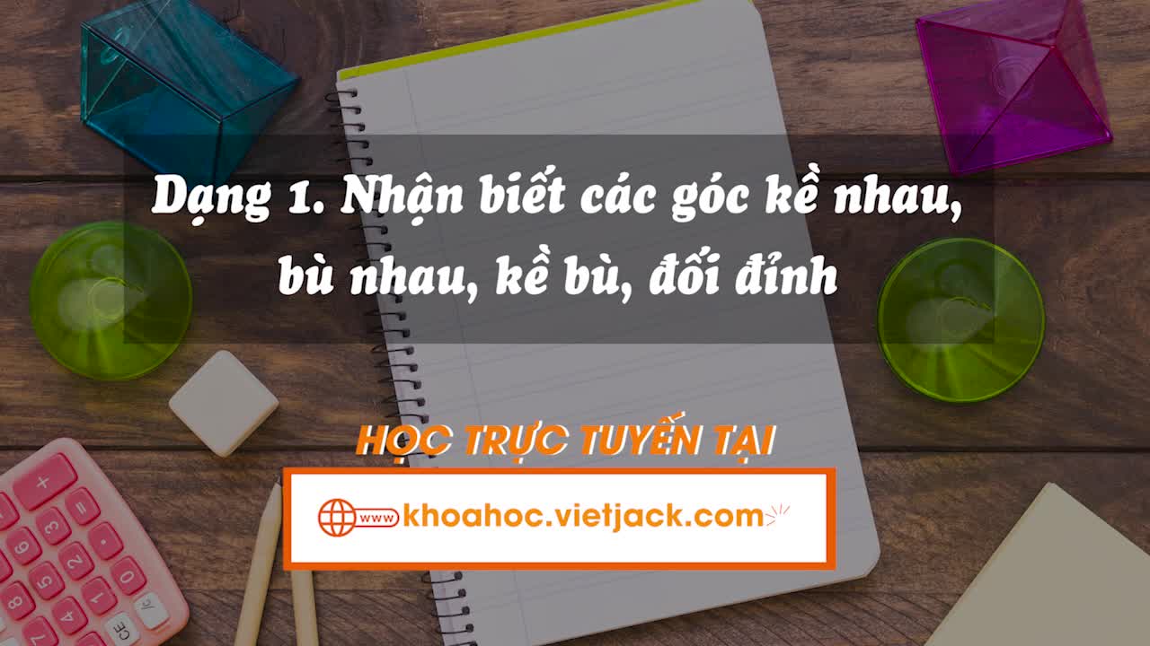 Nhận biết hai góc kề nhau, bù nhau, kề bù và đối đỉnh