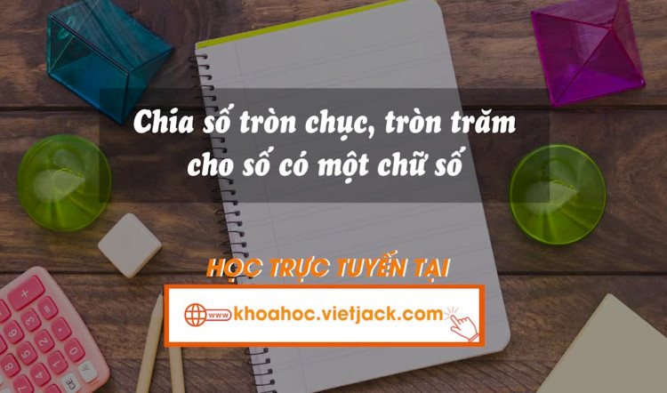 35. Chia số tròn chục, tròn trăm cho số có một chữ số