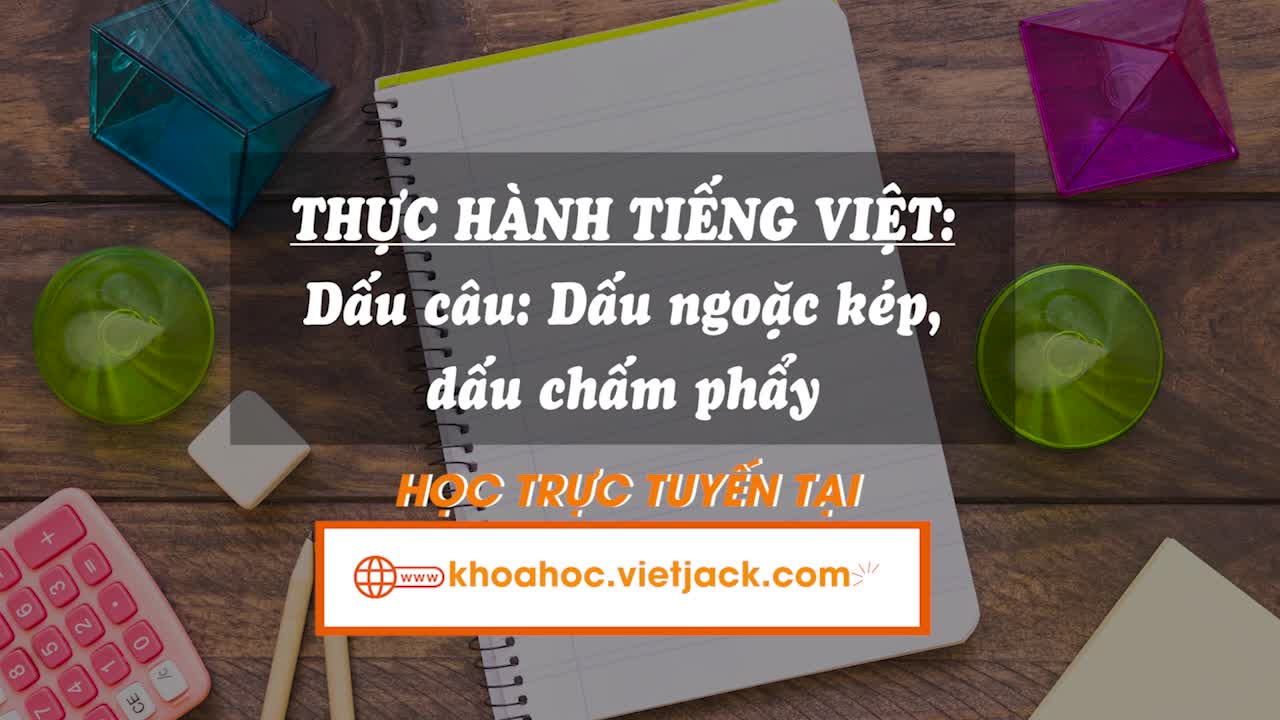 Thực hành tiếng Việt: Dấu câu: Dấu ngoặc kép, dấu chấm phẩy