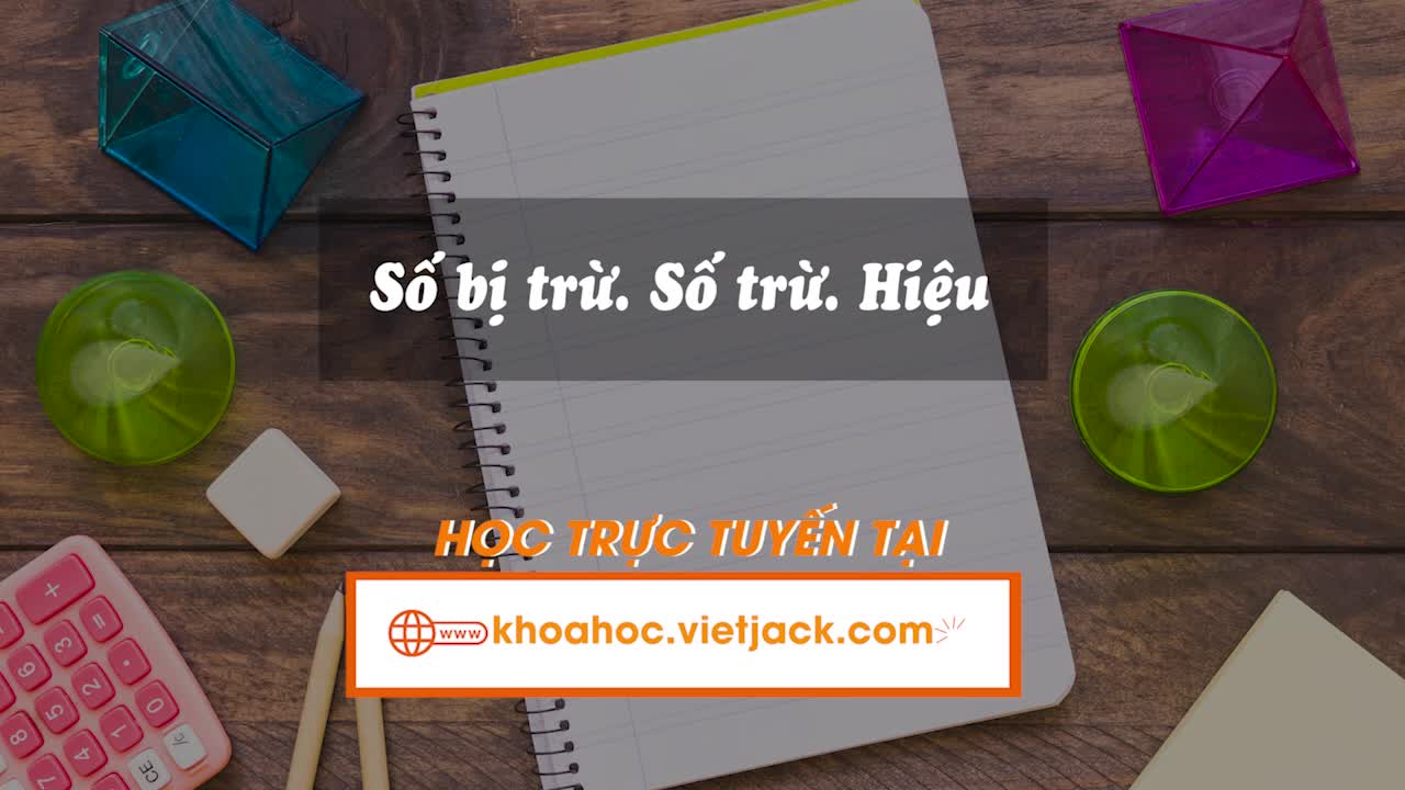 Số bị trừ - Số trừ - Hiệu