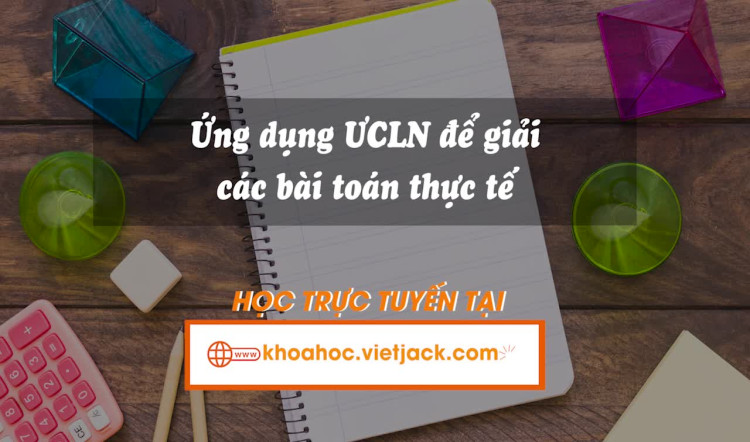 Vận dụng ước chung và ước chung lớn nhất để giải các bài toán thực tế