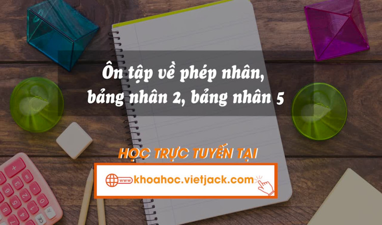 5. Ôn tập về phép nhân, bảng nhân 2, bảng nhân 5