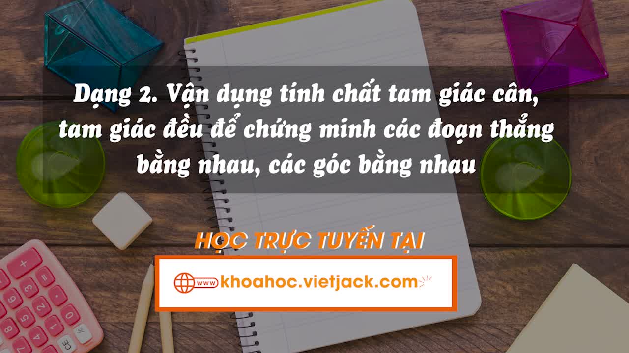 Vận dụng định nghĩa, tính chất của tam giác cân để chứng minh tính chất khác