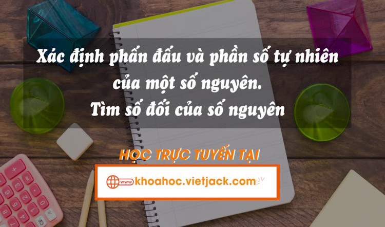Xác định phần dấu và phần số tự nhiên của một số nguyên. Tìm số đối của số nguyên