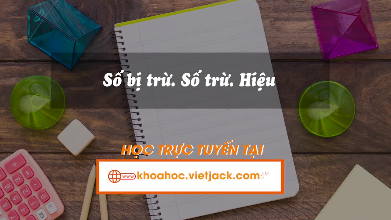 Số bị trừ - Số trừ - Hiệu