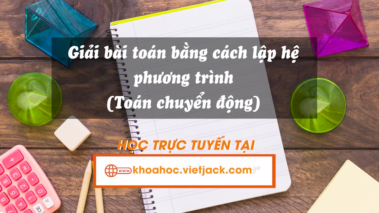 Giải bài toán bằng cách lập hệ phương trình (toán chuyển động)