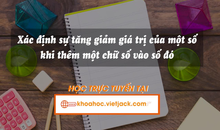 Xác định sự tăng giảm giá trị của một số khi thêm một chữ số vào số đó