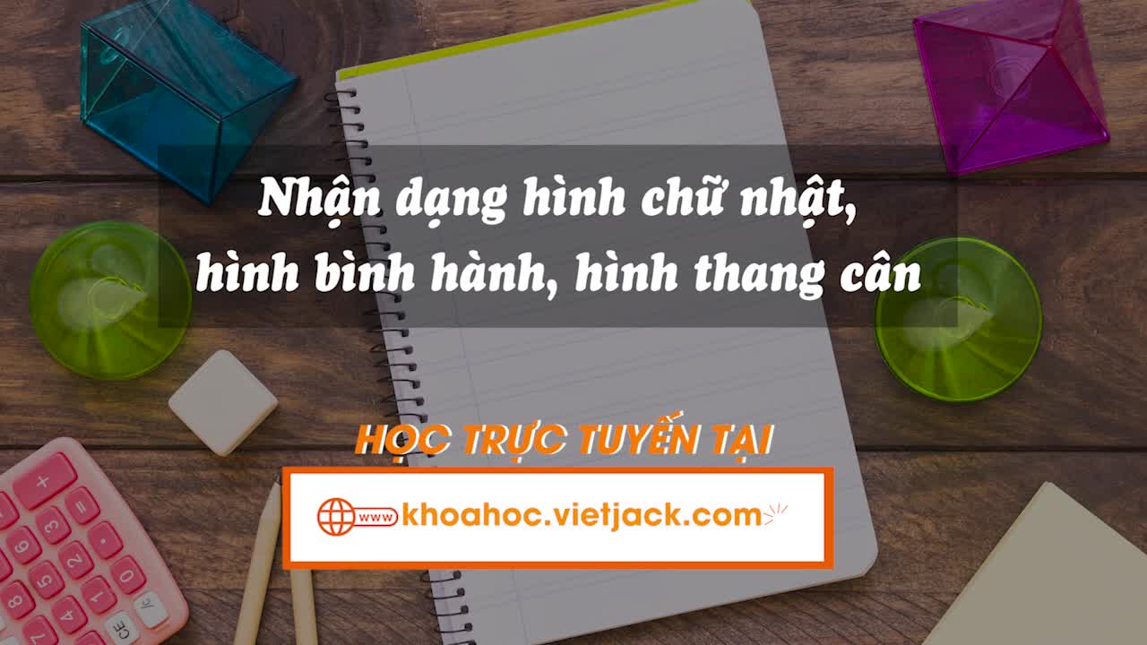 Nhận dạng hình chữ nhật, hình thoi, hình bình hành, hình thang cân
