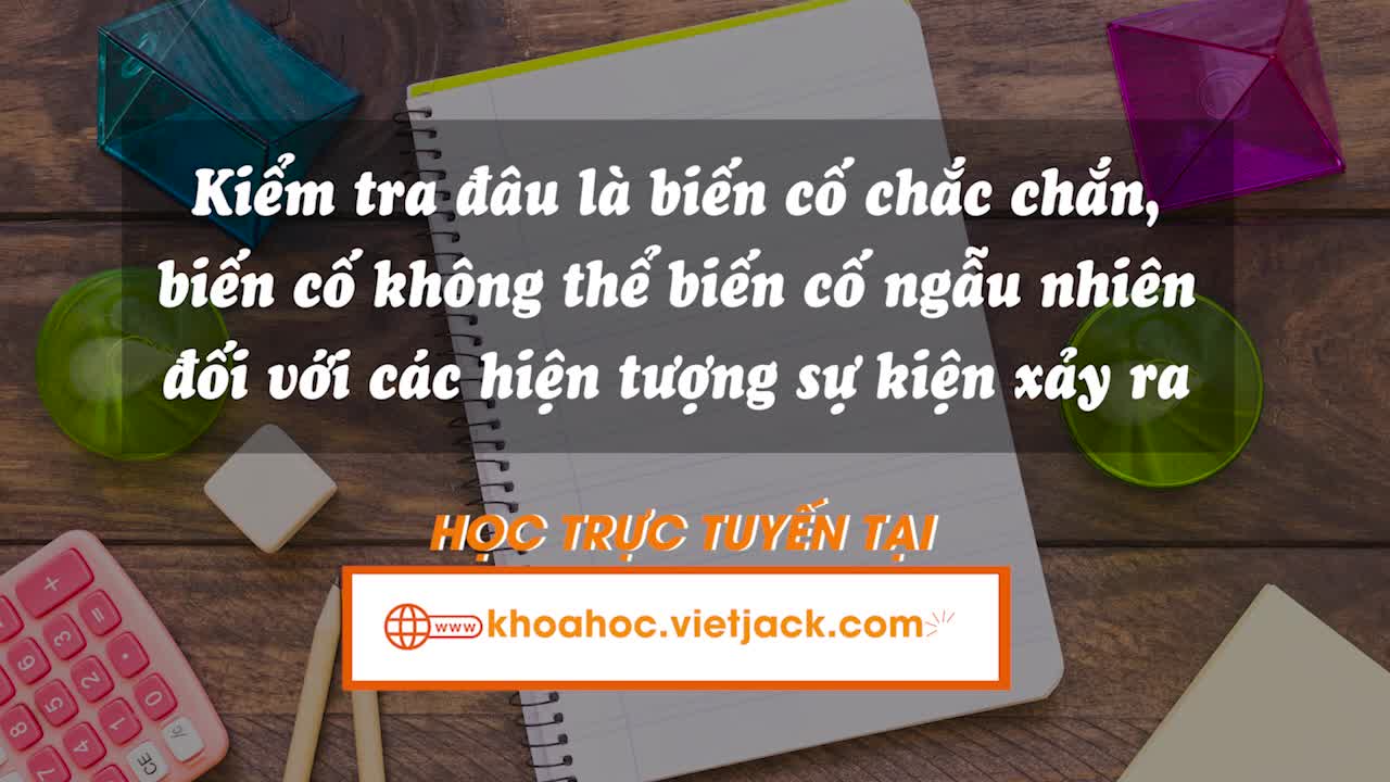 Kiểm tra xem đâu là biến cố chắc chắn, biến cố không thể, biến cố ngẫu nhiên đối với các hiện tượng, sự kiện xảy ra