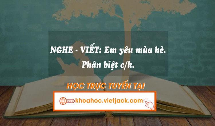 Bài 1. Viết: - Nghe - viết: Em yêu mùa hè. Phân biệt c/k