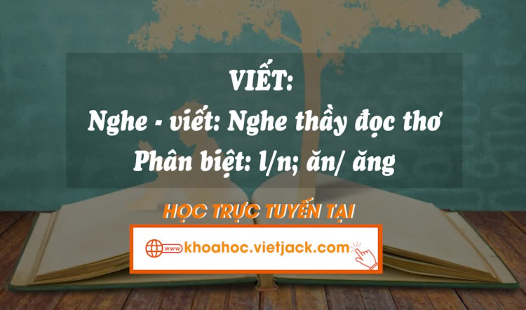 Bài 13. Viết: - Nghe - viết: Nghe thầy đọc thơ/ - Phân biệt l/n; ăn/ăng