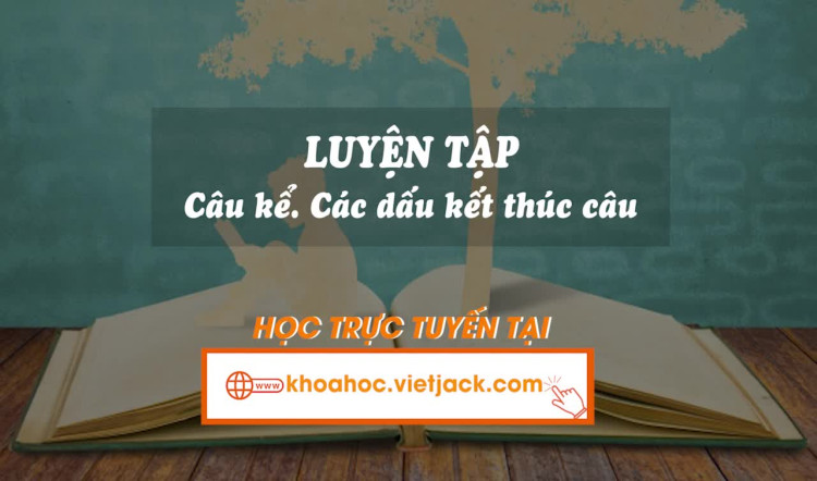 Bài 14. Luyện tập: Luyện tập: Câu kể; Các dấu kết thúc câu