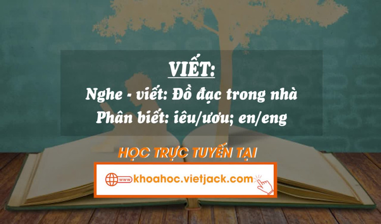 Bài 17. Viết: - Nghe - viết: Đồ đạc trong nhà - Phân biệt iêu/ươu; en/eng