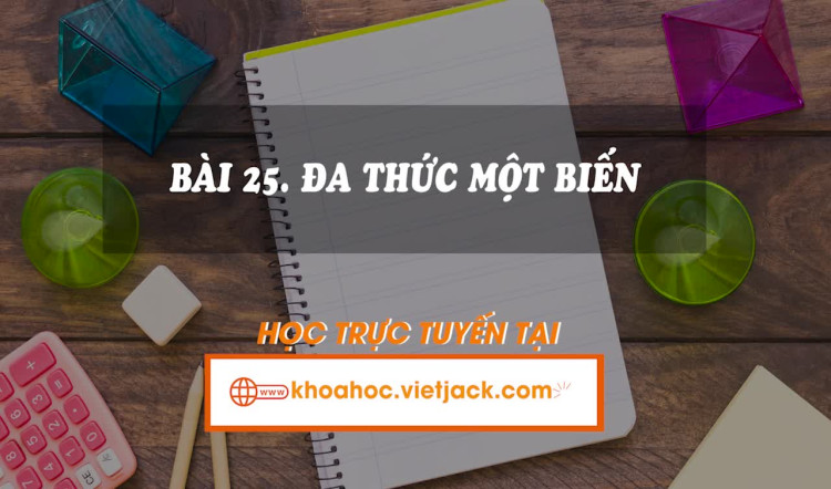 Lí thuyết trọng tâm: Bài 25. Đa thức một biến