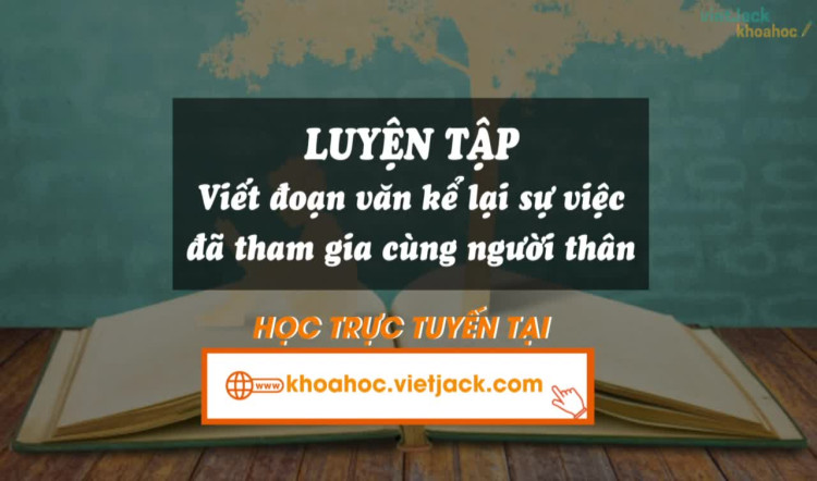 Bài 4. Luyện tập: Viết đoạn văn kể lại sự việc đã tham gia cùng người thân