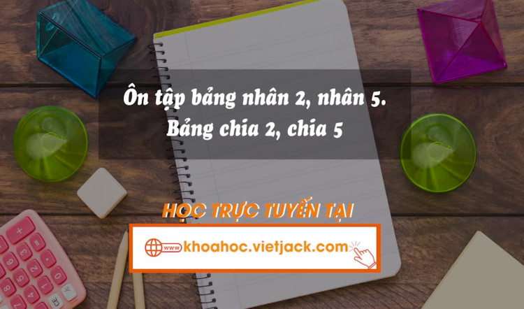Bài 4. Ôn tập bảng nhân 2, nhân 5. Bảng chia 2, chia 5